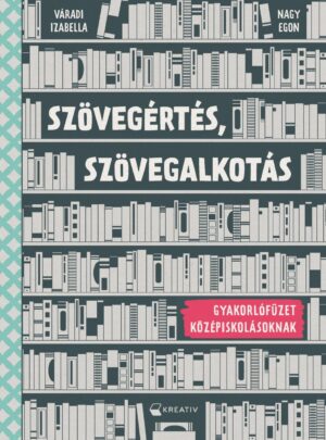 Váradi Izabella, Nagy Egon: Szövegértés, szövegalkotás gyakorlófüzet középiskolásoknak