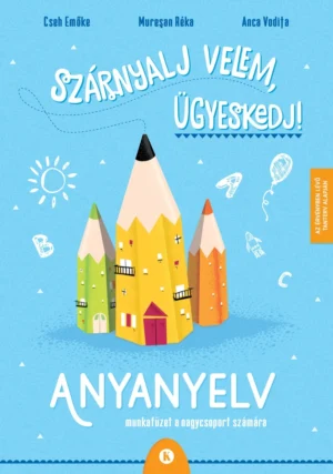 Szárnyalj velem, ügyeskedj! – Anyanyelv – Munkafüzet a nagycsoport számára
